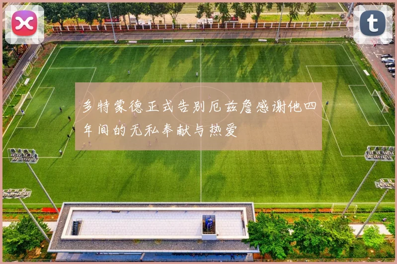 多特蒙德正式告别厄兹詹感谢他四年间的无私奉献与热爱